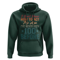 100th Birthday Hoodie I Don't Know How To Act My Age I've Never Been 100 Before