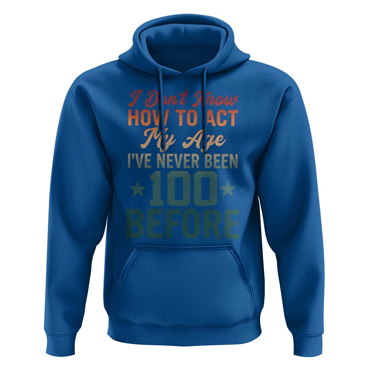 100th Birthday Hoodie I Don't Know How To Act My Age I've Never Been 100 Before