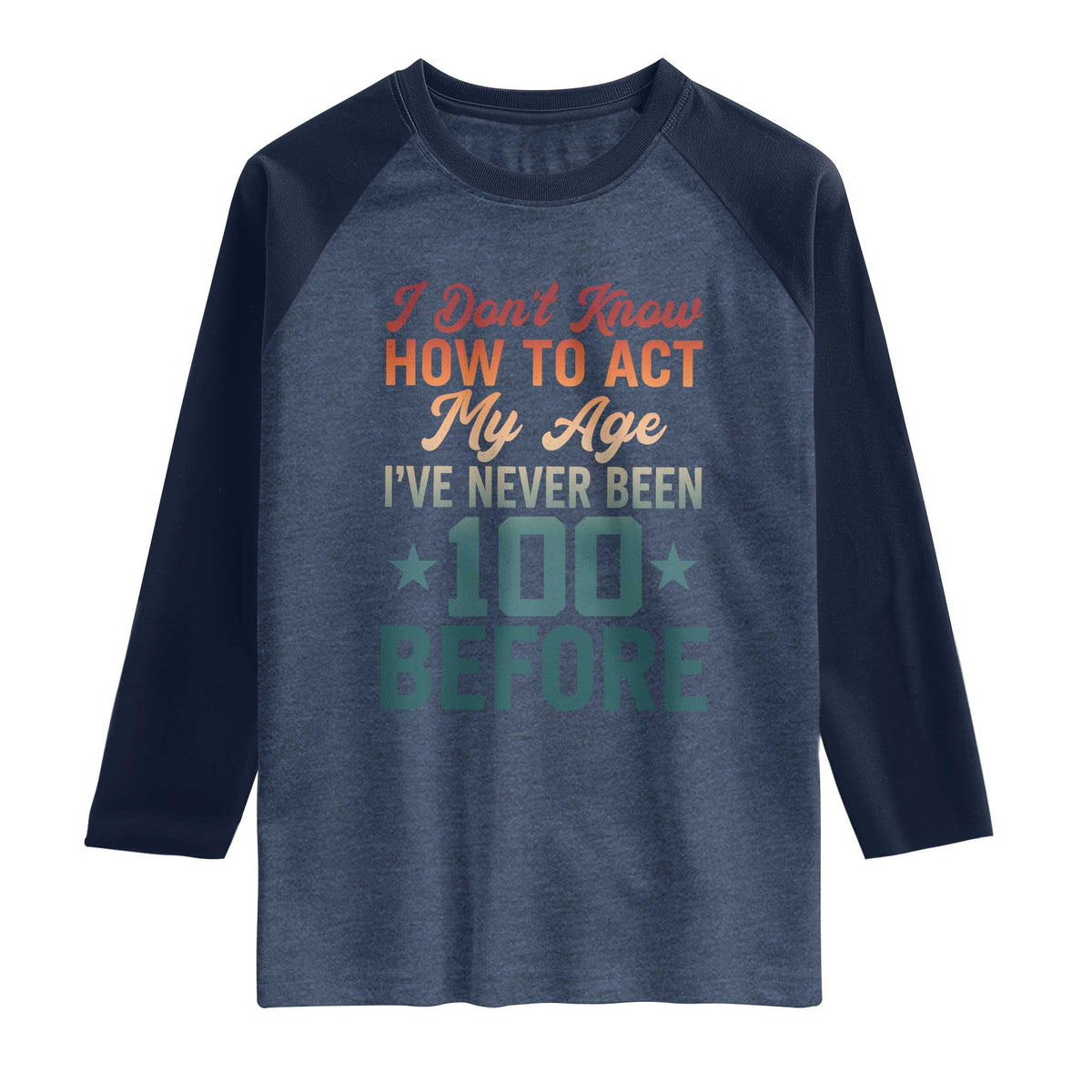 100th Birthday Raglan Shirt I Don't Know How To Act My Age I've Never Been 100 Before
