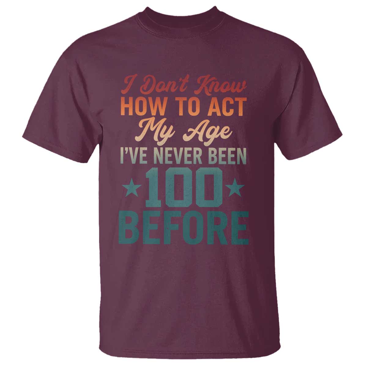 100th Birthday T Shirt I Don't Know How To Act My Age I've Never Been 100 Before
