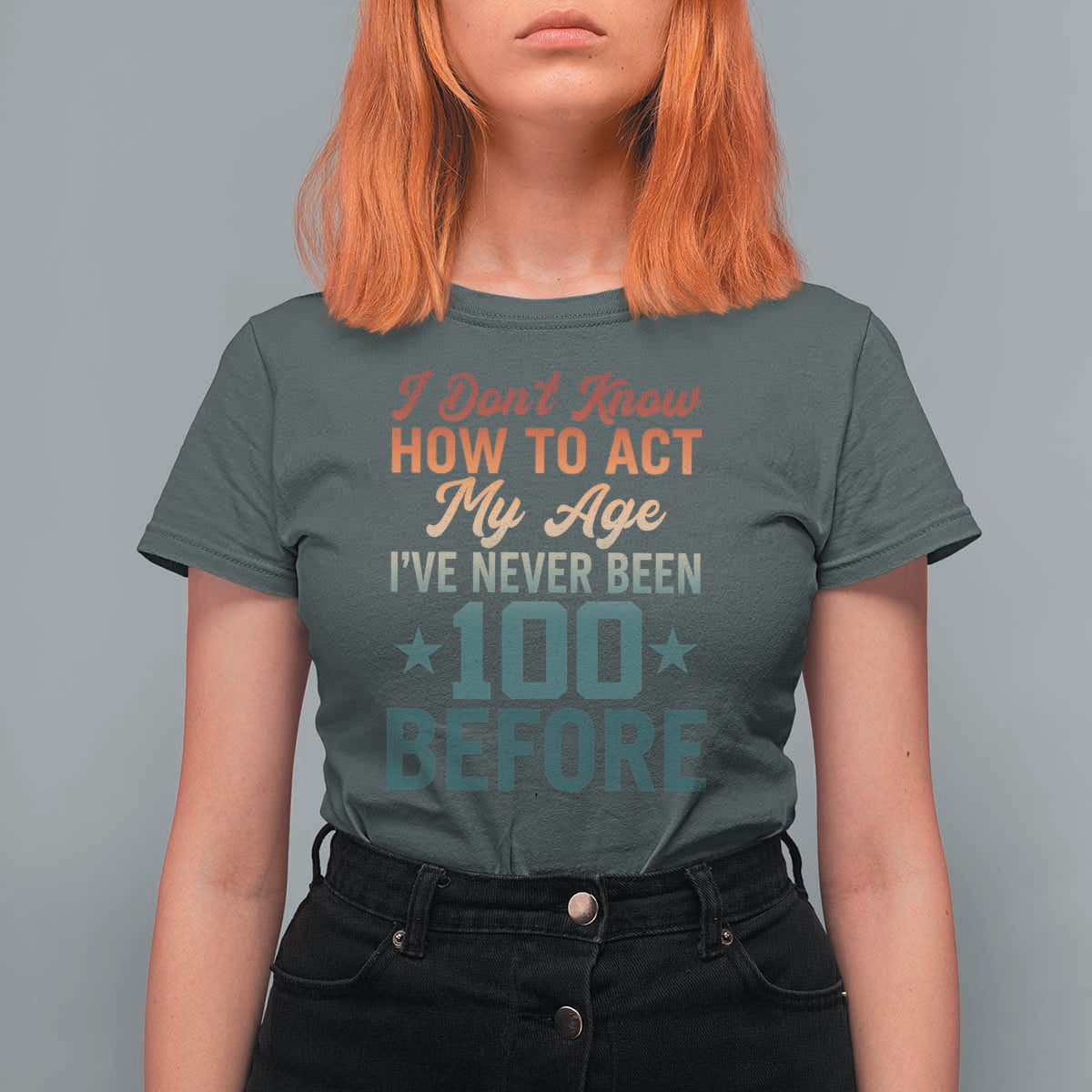 100th Birthday T Shirt For Women I Don't Know How To Act My Age I've Never Been 100 Before