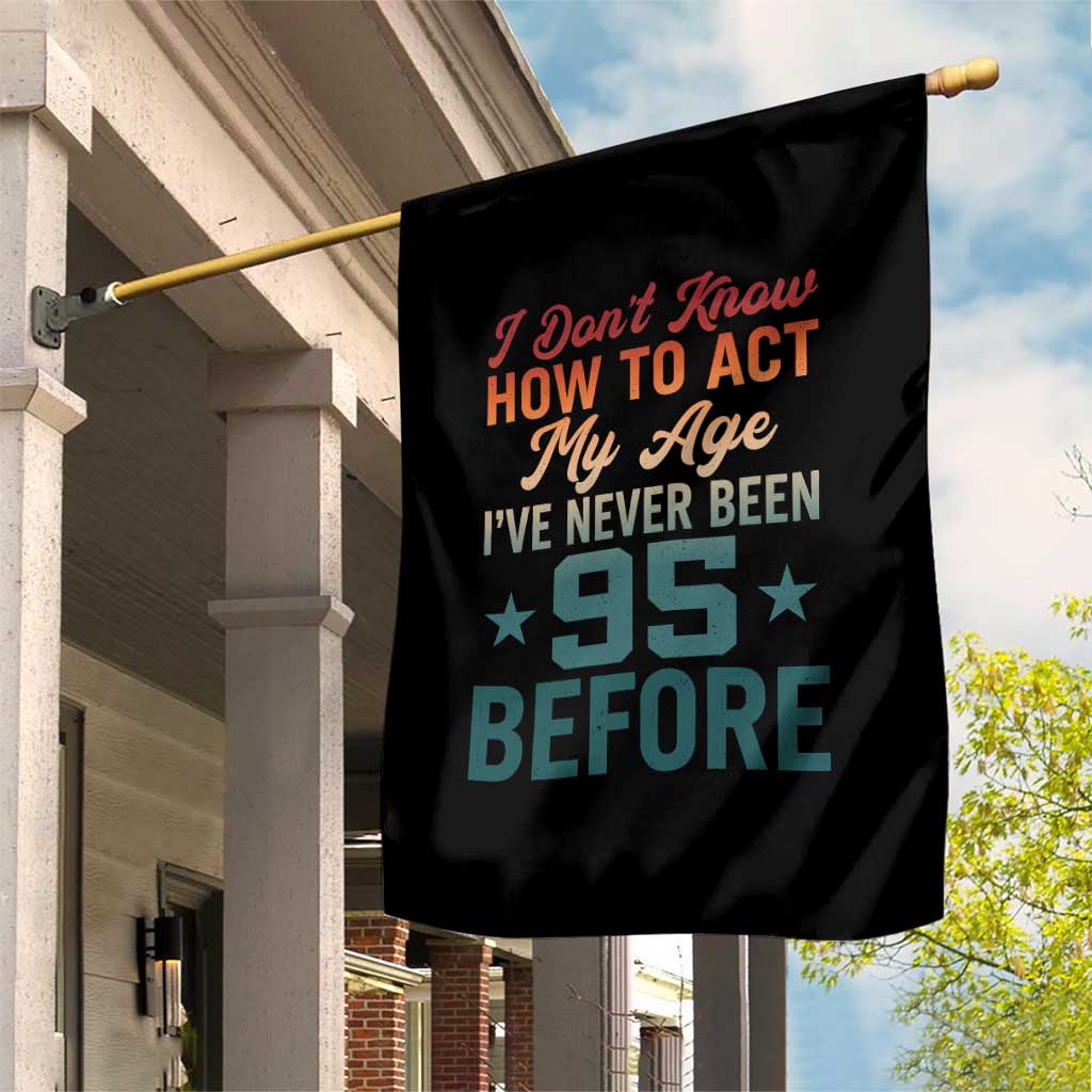 95th Birthday Garden Flag I Don't Know How To Act My Age I've Never Been 95 Before