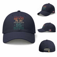 95th Birthday Baseball Cap I Don't Know How To Act My Age I've Never Been 95 Before