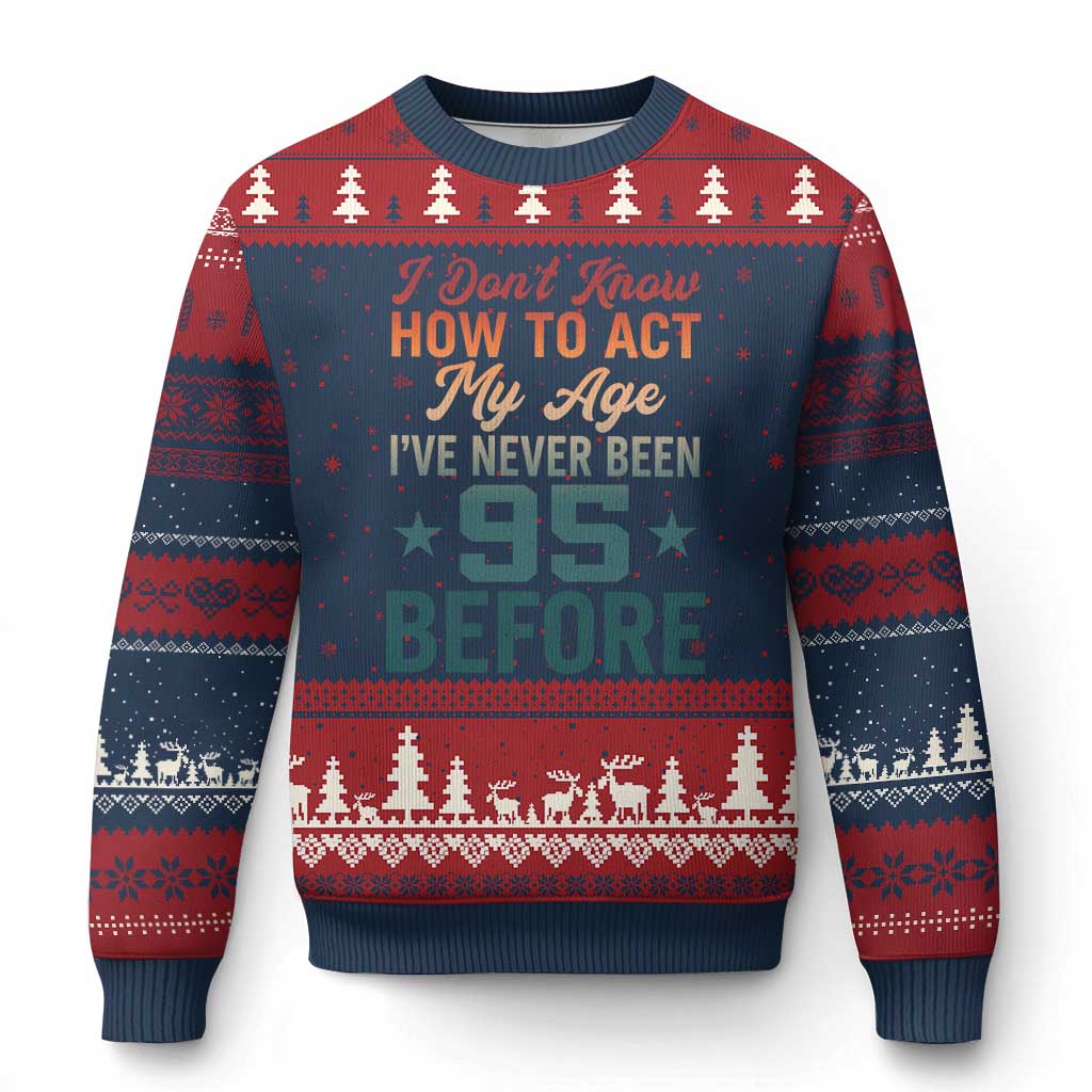 95th Birthday Ugly Christmas Sweater I Don't Know How To Act My Age I've Never Been 95 Before