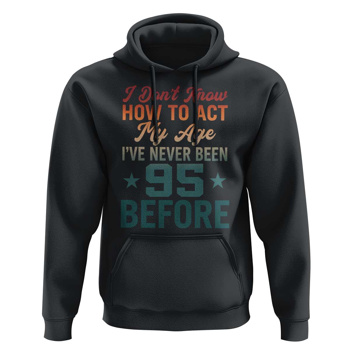 95th Birthday Hoodie I Don't Know How To Act My Age I've Never Been 95 Before