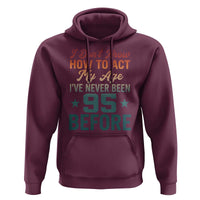 95th Birthday Hoodie I Don't Know How To Act My Age I've Never Been 95 Before