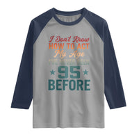 95th Birthday Raglan Shirt I Don't Know How To Act My Age I've Never Been 95 Before