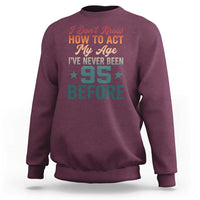 95th Birthday Sweatshirt I Don't Know How To Act My Age I've Never Been 95 Before