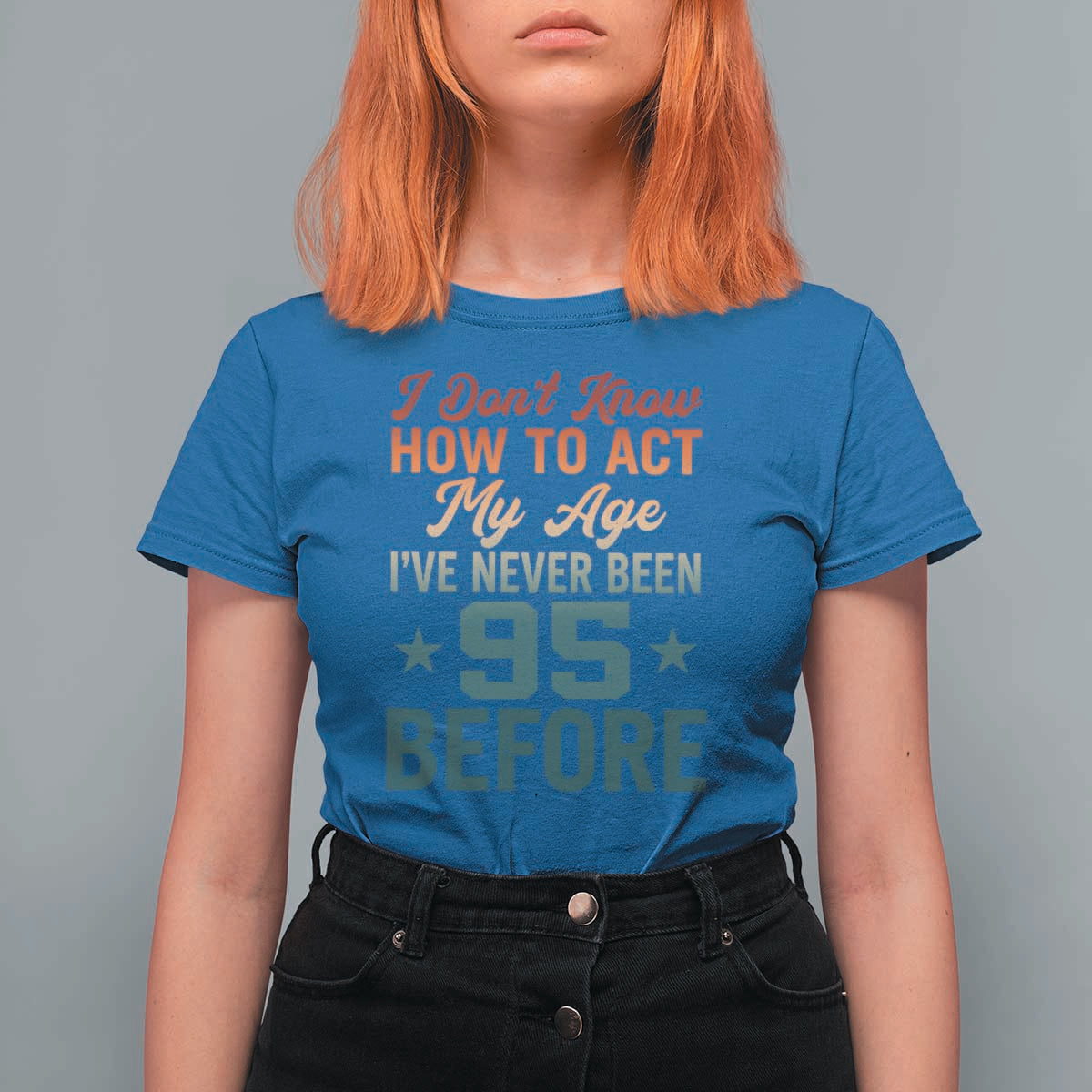 95th Birthday T Shirt For Women I Don't Know How To Act My Age I've Never Been 95 Before