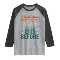 90th Birthday Raglan Shirt I Don't Know How To Act My Age I've Never Been 90 Before