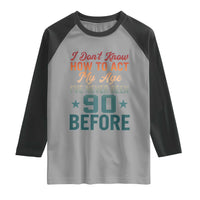 90th Birthday Raglan Shirt I Don't Know How To Act My Age I've Never Been 90 Before