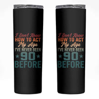 90th Birthday Skinny Tumbler I Don't Know How To Act My Age I've Never Been 90 Before