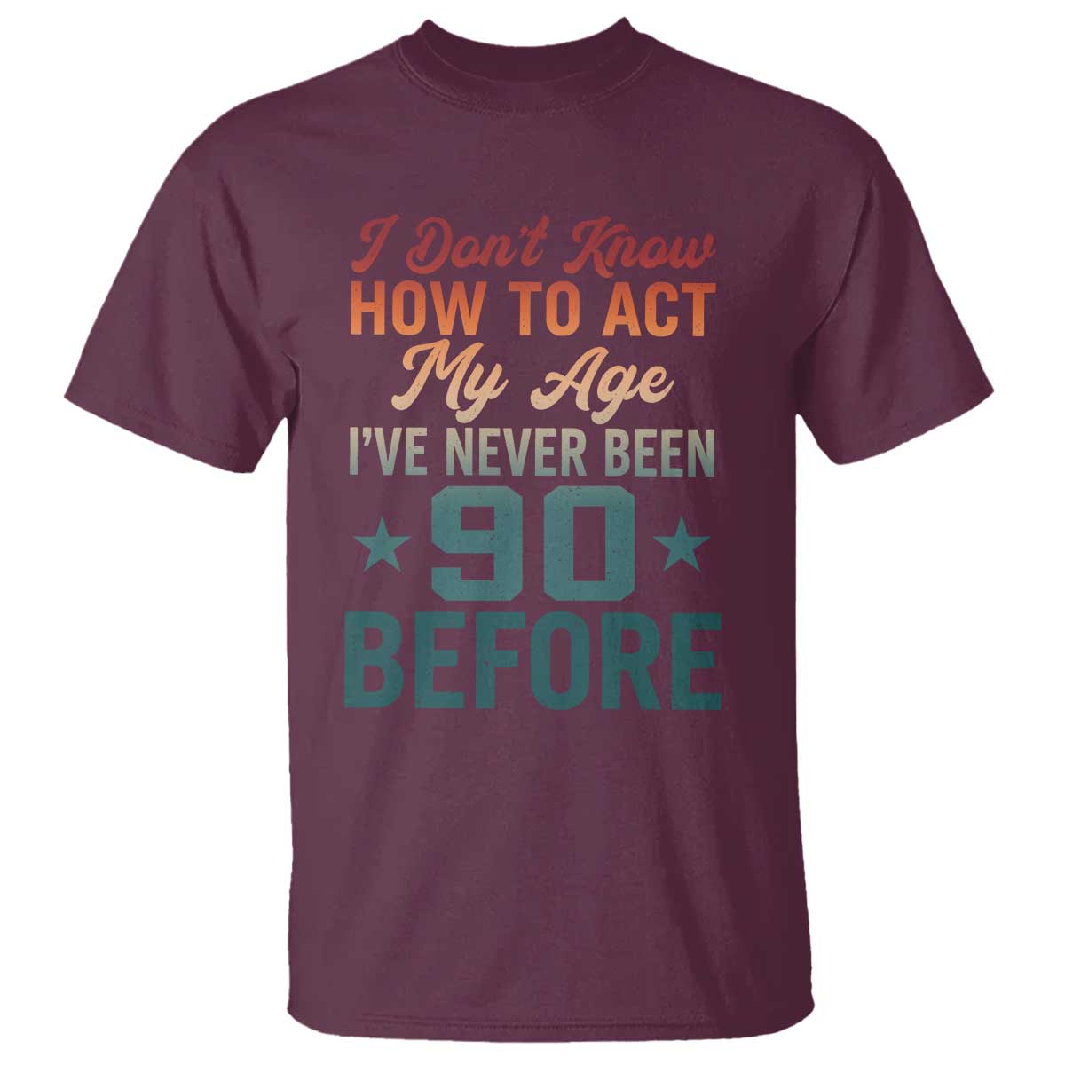 90th Birthday T Shirt I Don't Know How To Act My Age I've Never Been 90 Before