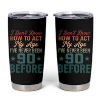 90th Birthday Tumbler Cup I Don't Know How To Act My Age I've Never Been 90 Before