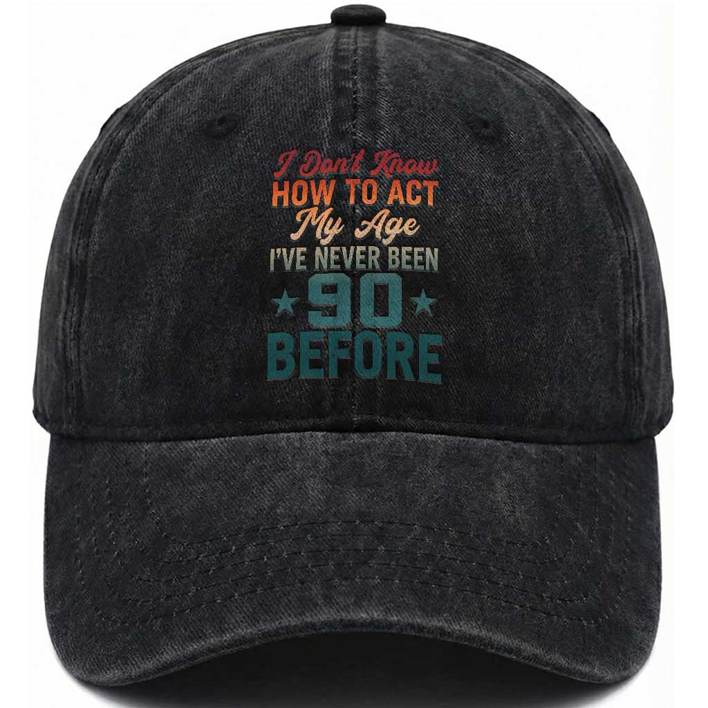 90th Birthday Washed Cotton Baseball Cap I Don't Know How To Act My Age I've Never Been 90 Before