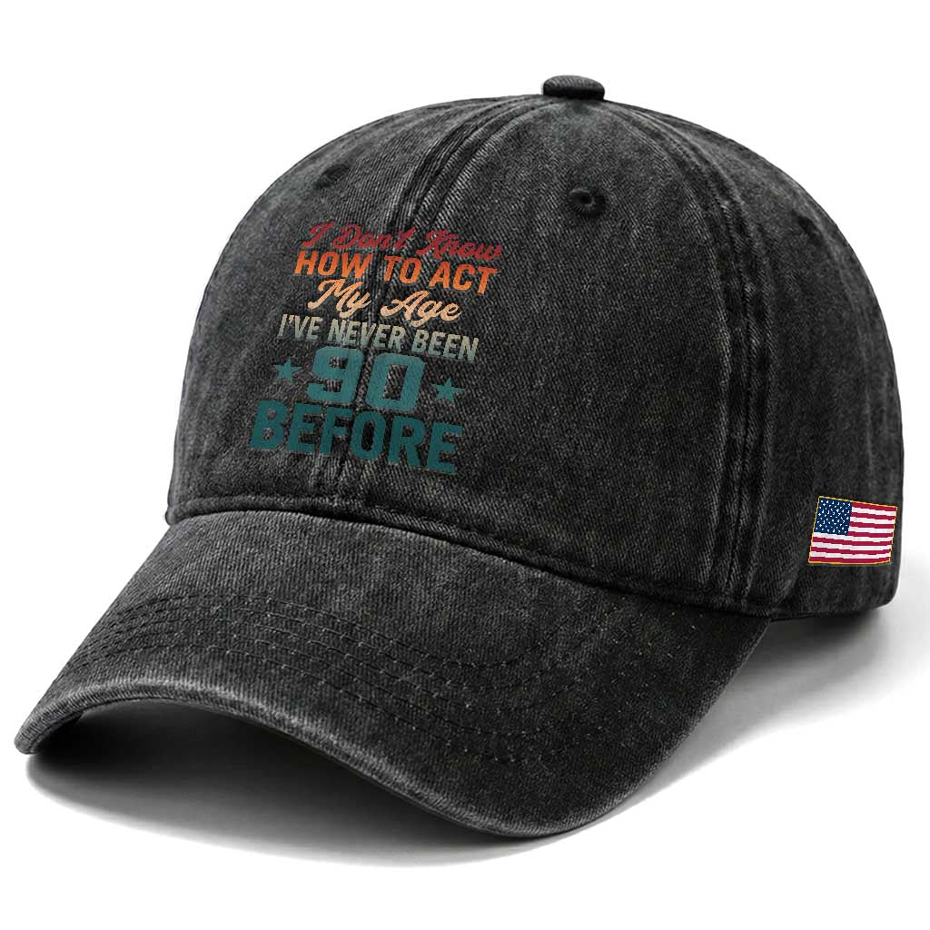 90th Birthday Washed Cotton Baseball Cap I Don't Know How To Act My Age I've Never Been 90 Before