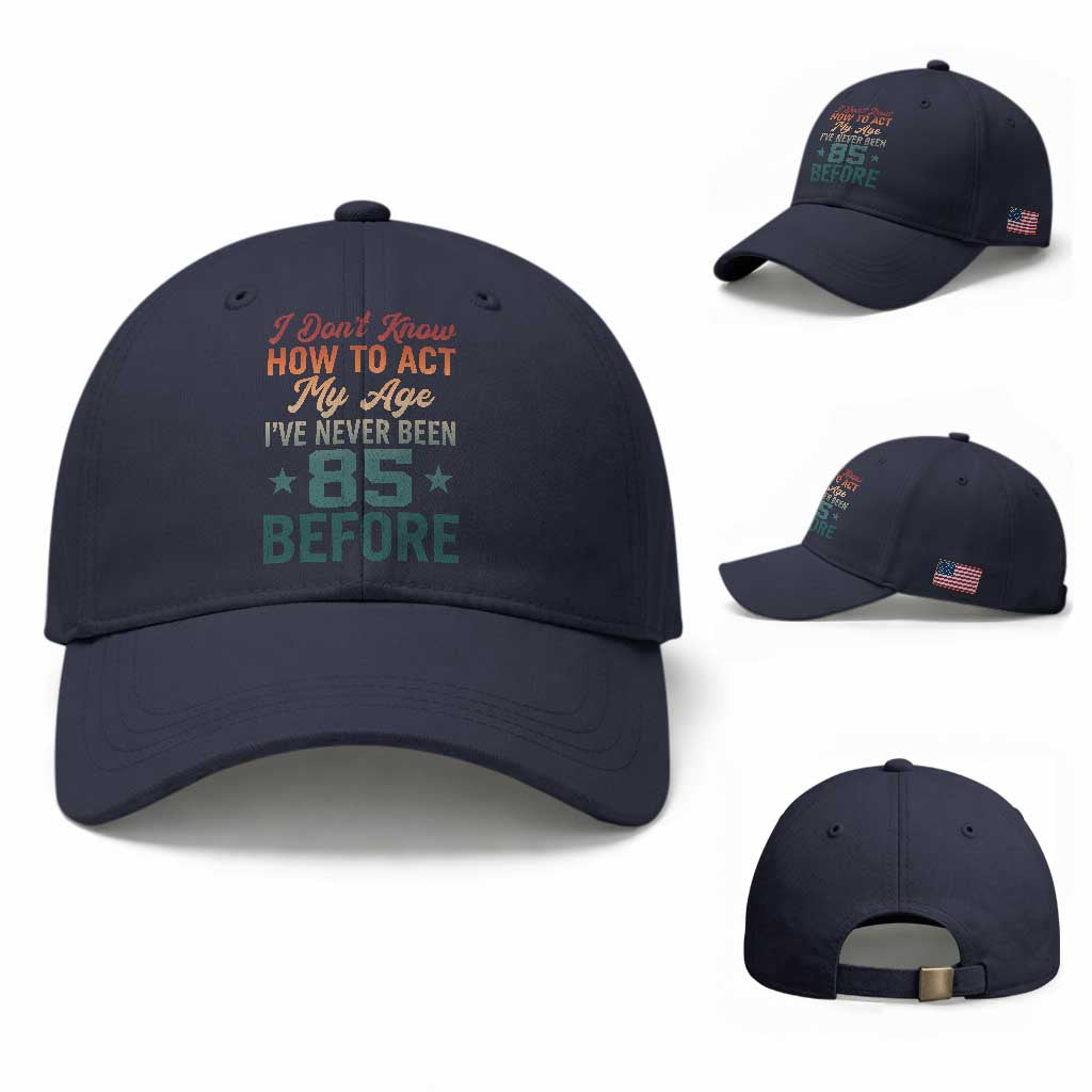 85th Birthday Baseball Cap I Don't Know How To Act My Age I've Never Been 85 Before