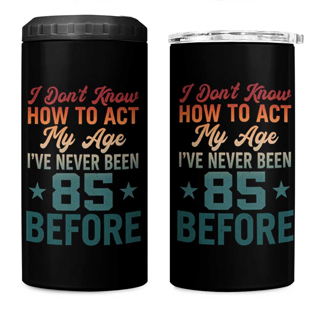 85th Birthday 4 in 1 Can Cooler Tumbler I Don't Know How To Act My Age I've Never Been 85 Before