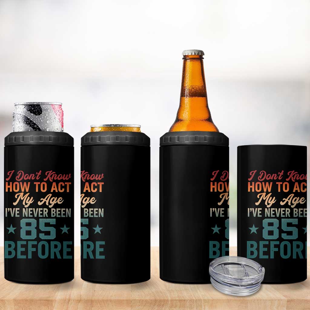 85th Birthday 4 in 1 Can Cooler Tumbler I Don't Know How To Act My Age I've Never Been 85 Before