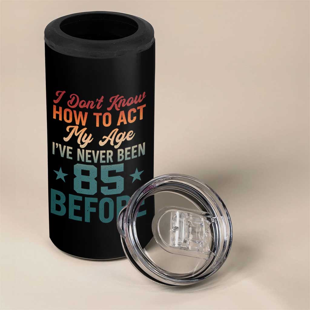 85th Birthday 4 in 1 Can Cooler Tumbler I Don't Know How To Act My Age I've Never Been 85 Before