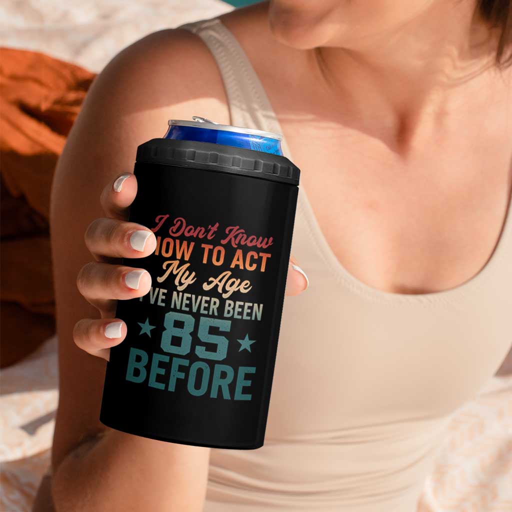 85th Birthday 4 in 1 Can Cooler Tumbler I Don't Know How To Act My Age I've Never Been 85 Before