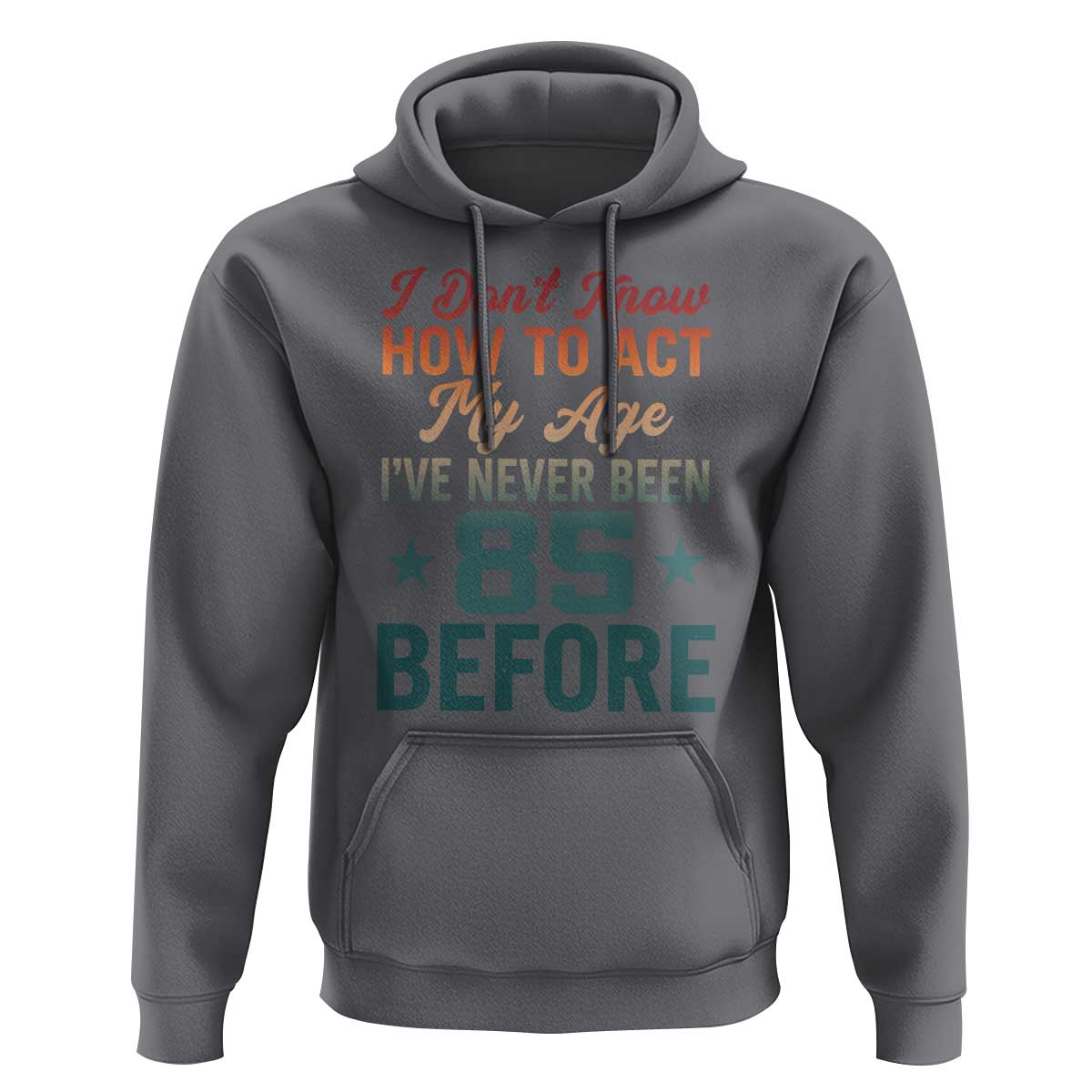 85th Birthday Hoodie I Don't Know How To Act My Age I've Never Been 85 Before