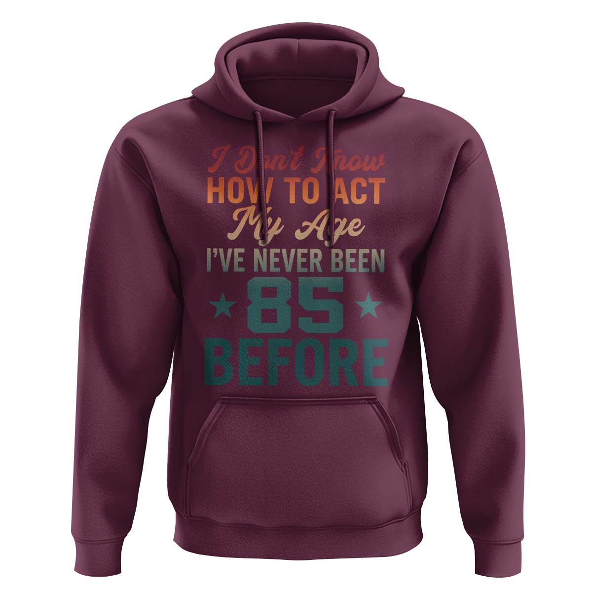 85th Birthday Hoodie I Don't Know How To Act My Age I've Never Been 85 Before