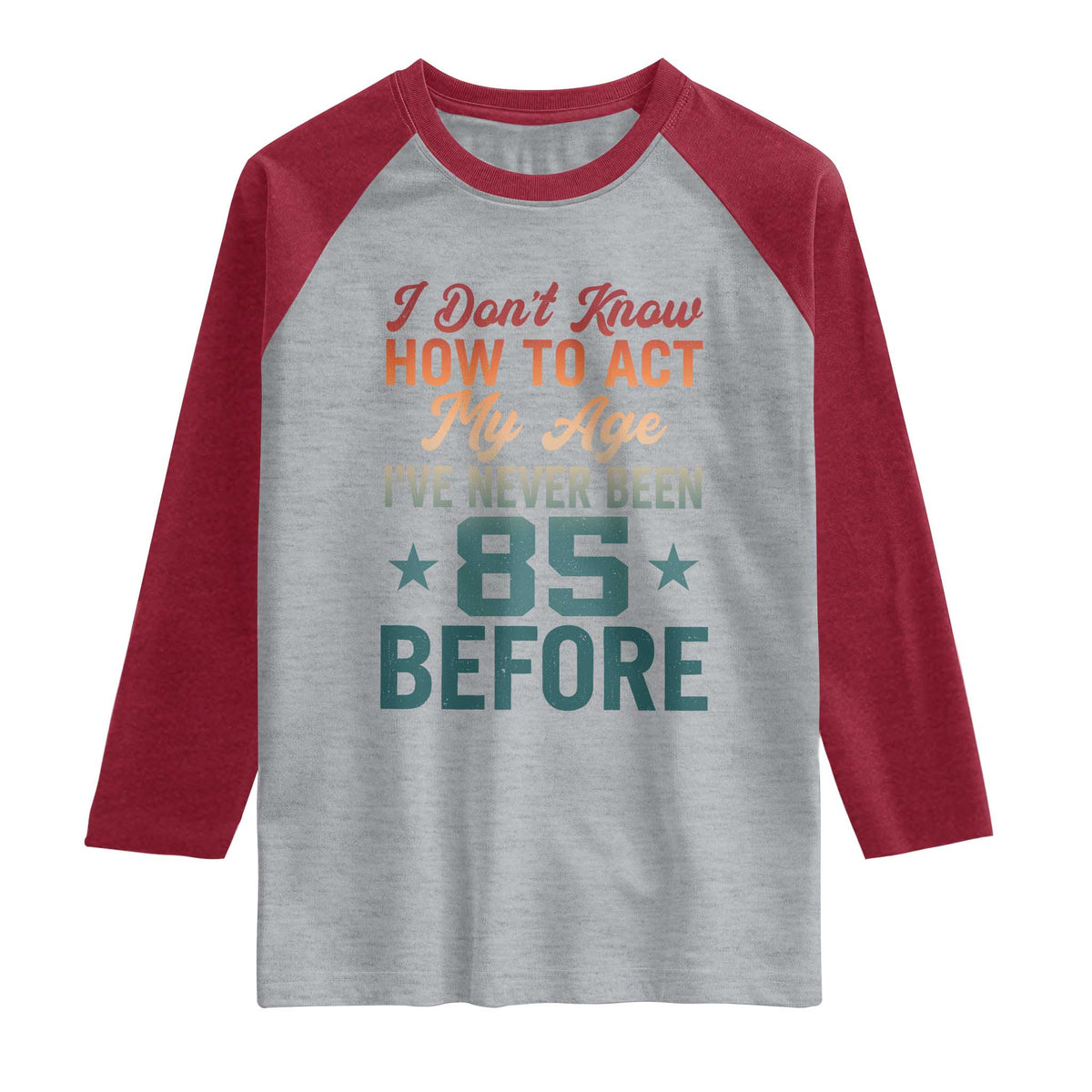 85th Birthday Raglan Shirt I Don't Know How To Act My Age I've Never Been 85 Before