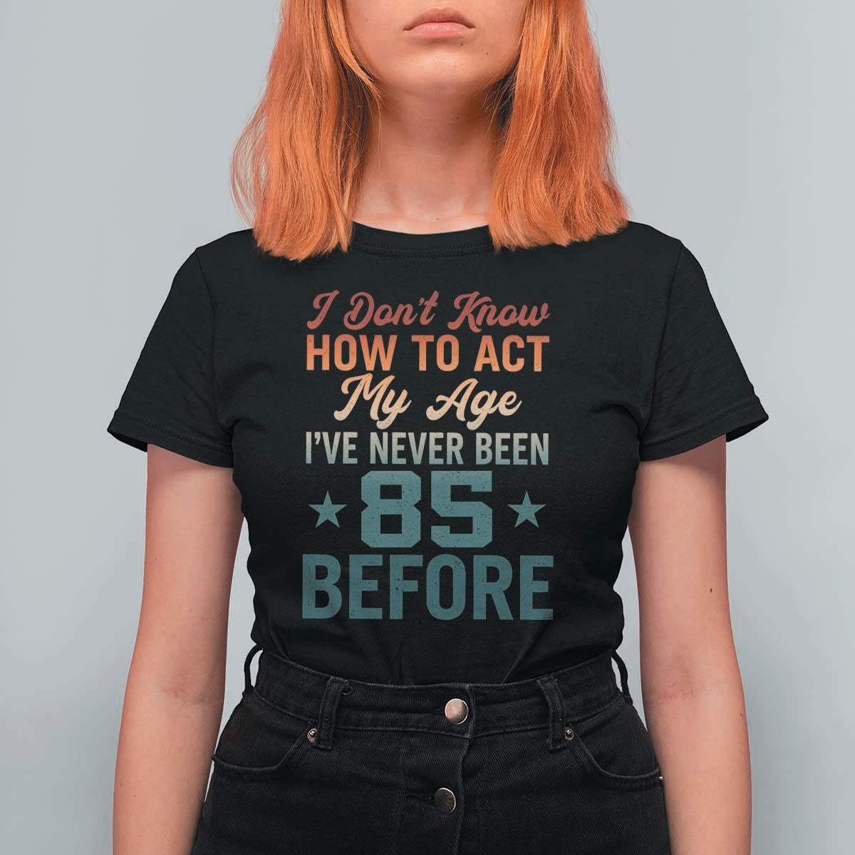 85th Birthday T Shirt For Women I Don't Know How To Act My Age I've Never Been 85 Before
