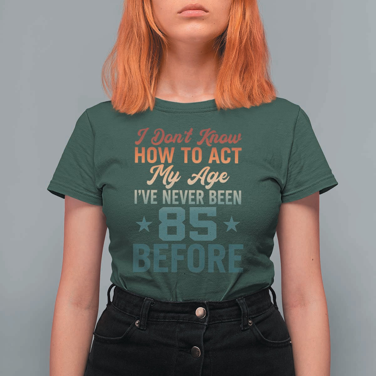 85th Birthday T Shirt For Women I Don't Know How To Act My Age I've Never Been 85 Before