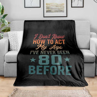 80th Birthday Throw Blanket I Don't Know How To Act My Age I've Never Been 80 Before