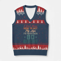 80th Birthday V-Neck Knit Sweater Vest I Don't Know How To Act My Age I've Never Been 80 Before
