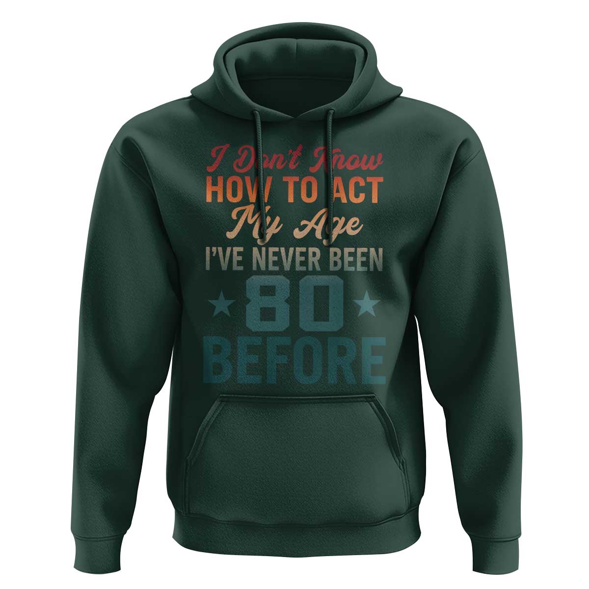 80th Birthday Hoodie I Don't Know How To Act My Age I've Never Been 80 Before
