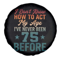 75th Birthday Spare Tire Cover I Don't Know How To Act My Age I've Never Been 75 Before