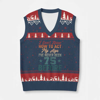 75th Birthday V-Neck Knit Sweater Vest I Don't Know How To Act My Age I've Never Been 75 Before