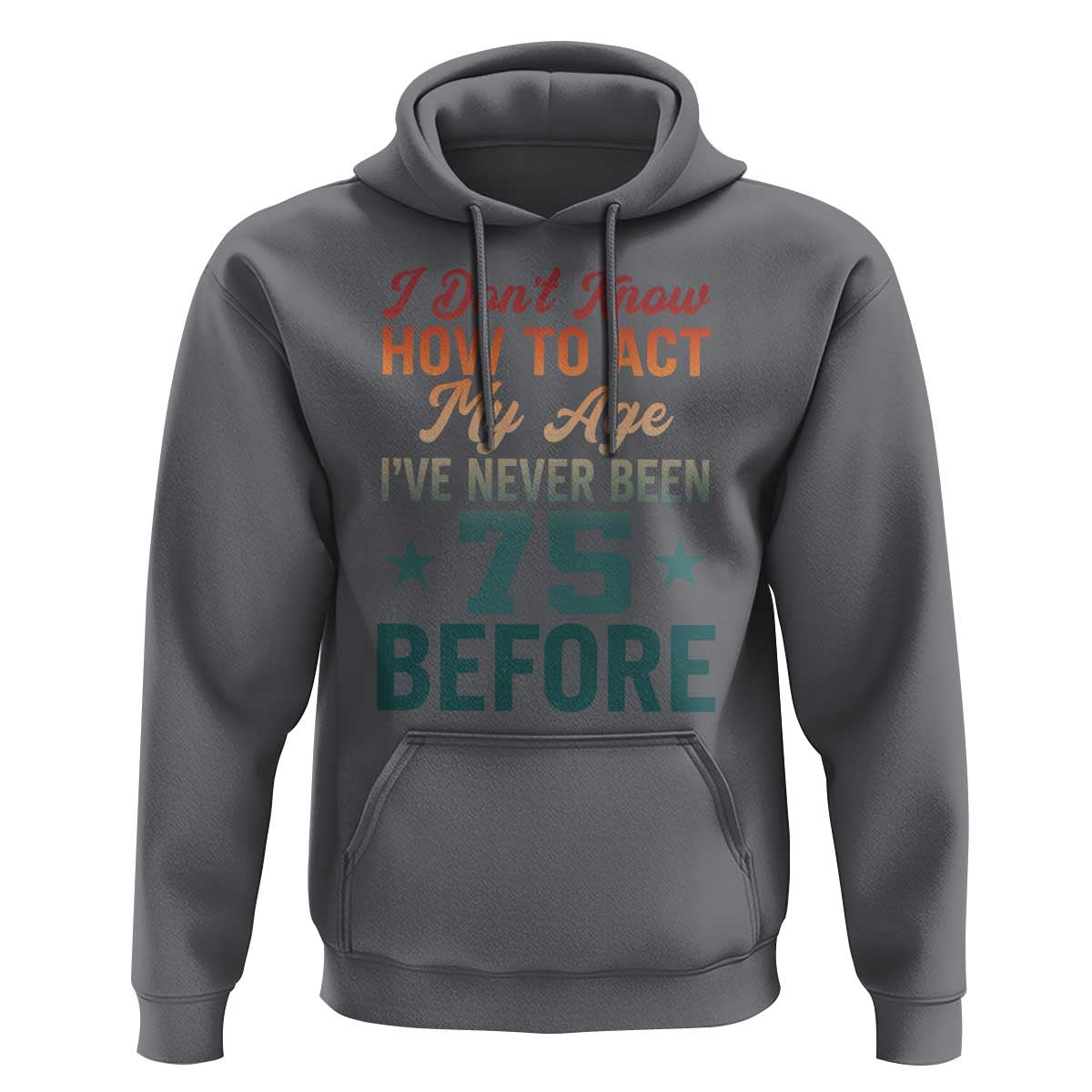 75th Birthday Hoodie I Don't Know How To Act My Age I've Never Been 75 Before