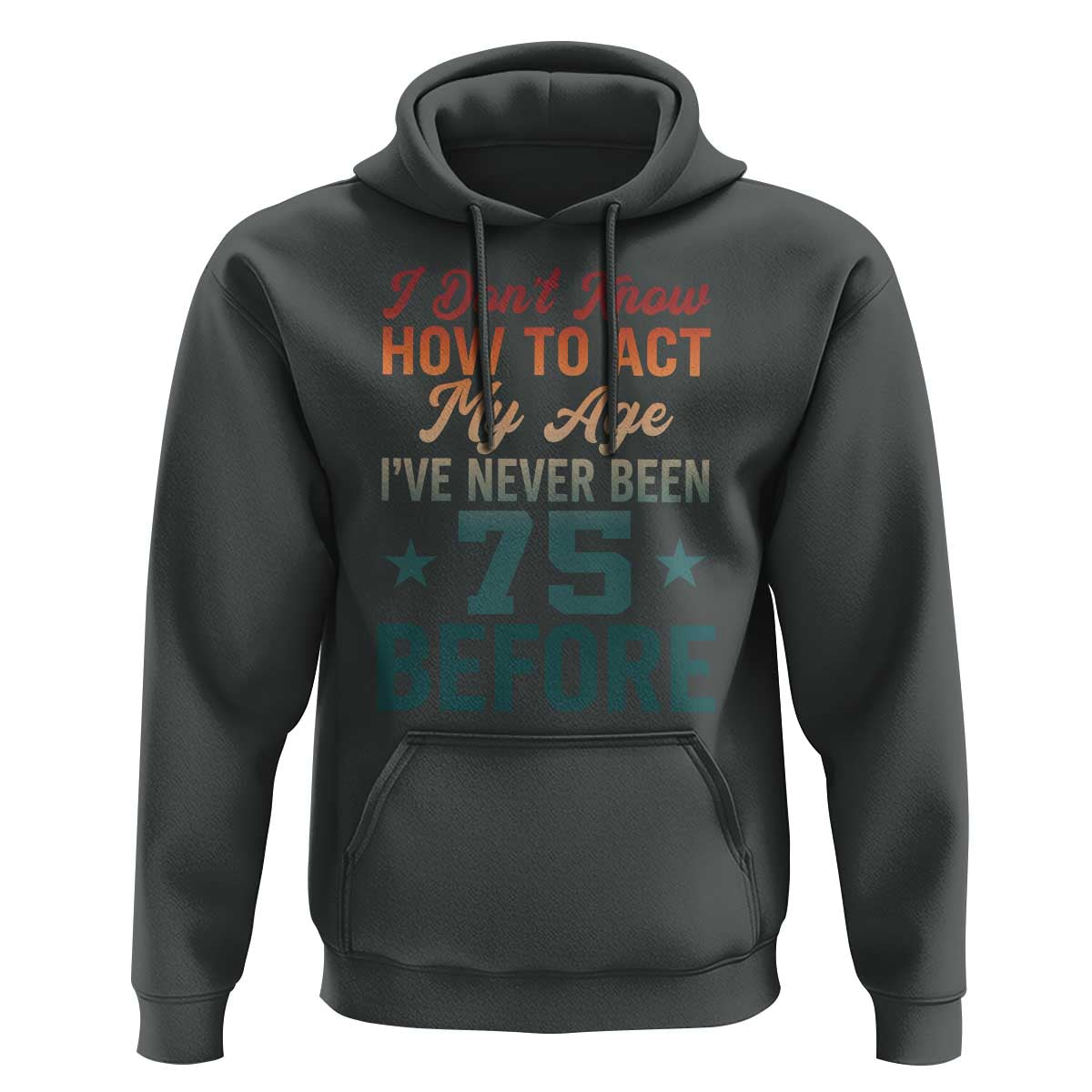 75th Birthday Hoodie I Don't Know How To Act My Age I've Never Been 75 Before