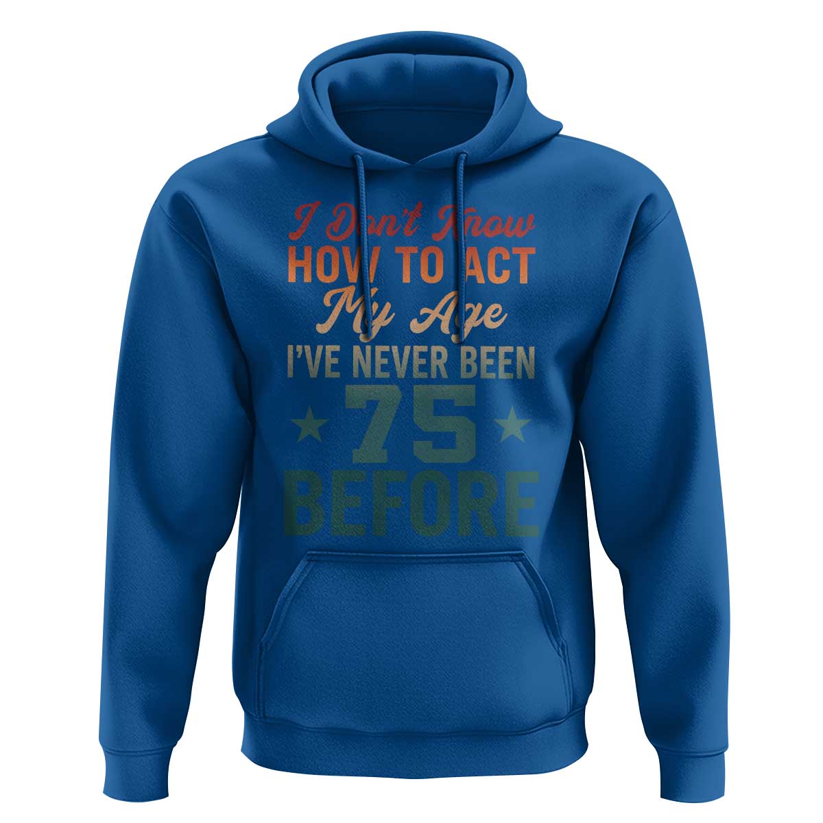 75th Birthday Hoodie I Don't Know How To Act My Age I've Never Been 75 Before