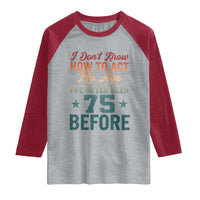 75th Birthday Raglan Shirt I Don't Know How To Act My Age I've Never Been 75 Before