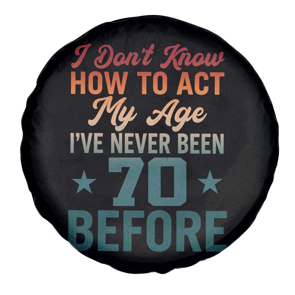 70th Birthday Spare Tire Cover I Don't Know How To Act My Age I've Never Been 70 Before