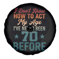 70th Birthday Spare Tire Cover I Don't Know How To Act My Age I've Never Been 70 Before