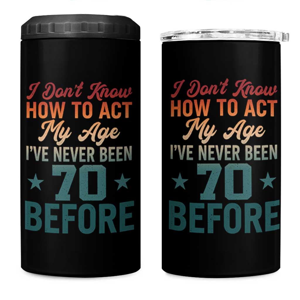 70th Birthday 4 in 1 Can Cooler Tumbler I Don't Know How To Act My Age I've Never Been 70 Before