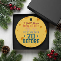 70th Birthday Ceramic Ornament I Don't Know How To Act My Age I've Never Been 70 Before
