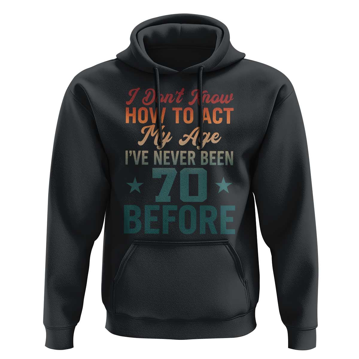70th Birthday Hoodie I Don't Know How To Act My Age I've Never Been 70 Before