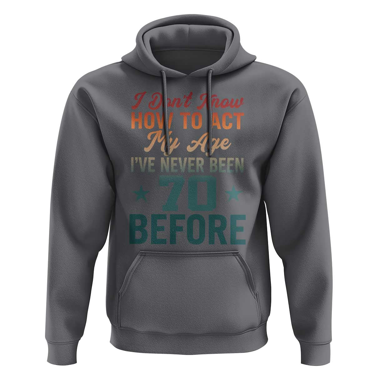 70th Birthday Hoodie I Don't Know How To Act My Age I've Never Been 70 Before