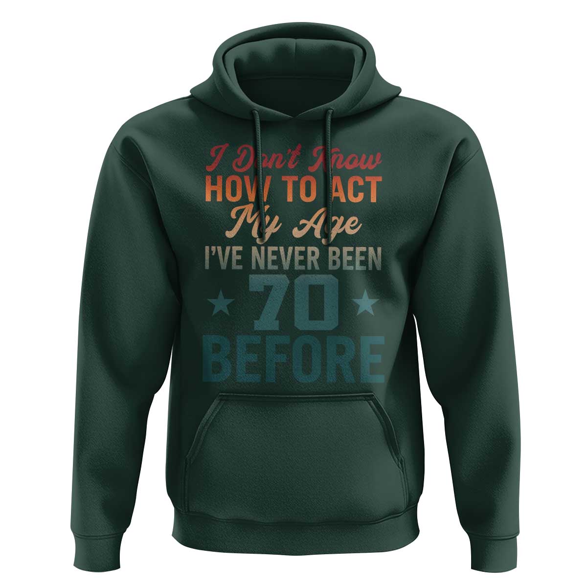 70th Birthday Hoodie I Don't Know How To Act My Age I've Never Been 70 Before