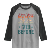 70th Birthday Raglan Shirt I Don't Know How To Act My Age I've Never Been 70 Before
