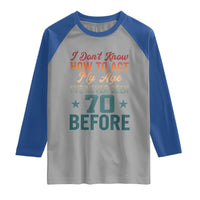 70th Birthday Raglan Shirt I Don't Know How To Act My Age I've Never Been 70 Before