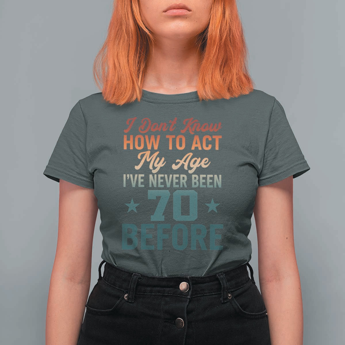 70th Birthday T Shirt For Women I Don't Know How To Act My Age I've Never Been 70 Before