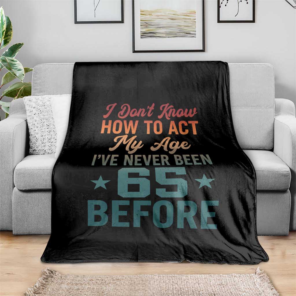 65th Birthday Throw Blanket I Don't Know How To Act My Age I've Never Been 65 Before